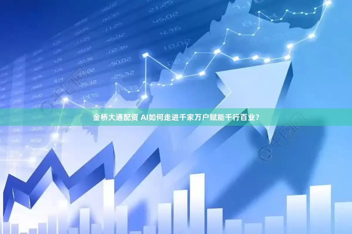金桥大通配资 AI如何走进千家万户赋能千行百业？